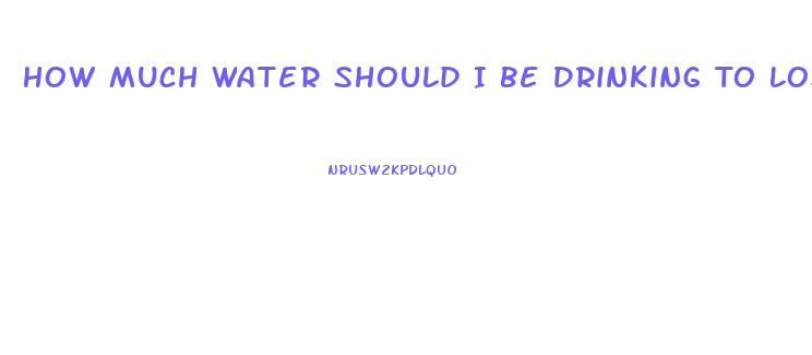 How Much Water Should I Be Drinking To Lose Weight