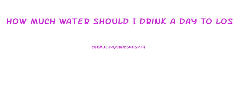 How Much Water Should I Drink A Day To Lose Weight