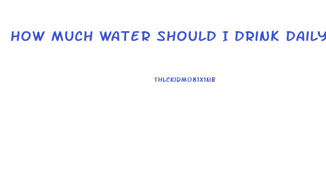 How Much Water Should I Drink Daily To Lose Weight