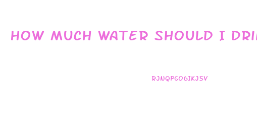 How Much Water Should I Drink Each Day To Lose Weight