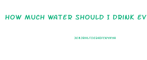 How Much Water Should I Drink Everyday To Lose Weight