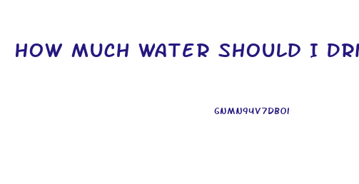 How Much Water Should I Drink Everyday To Lose Weight