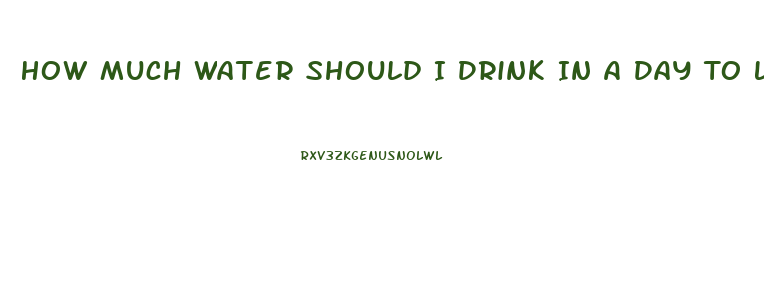 How Much Water Should I Drink In A Day To Lose Weight