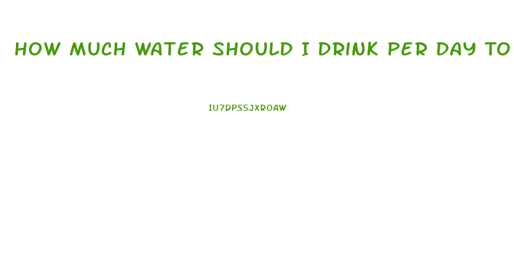 How Much Water Should I Drink Per Day To Lose Weight