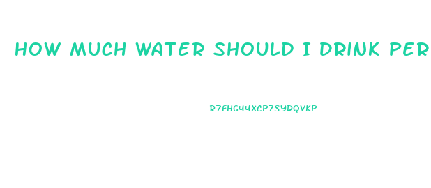 How Much Water Should I Drink Per Day To Lose Weight