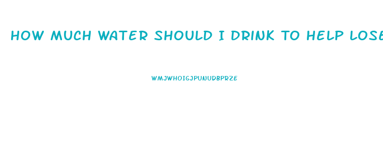 How Much Water Should I Drink To Help Lose Weight