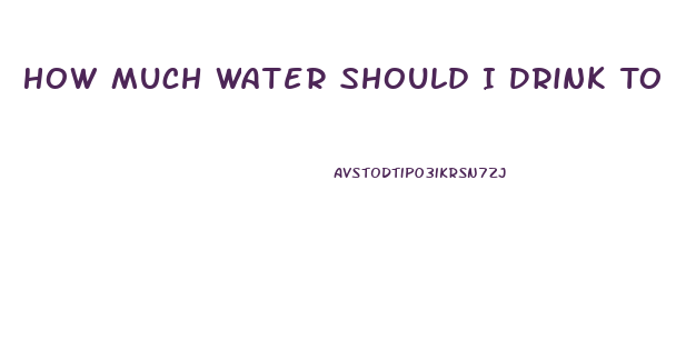 How Much Water Should I Drink To Help Lose Weight