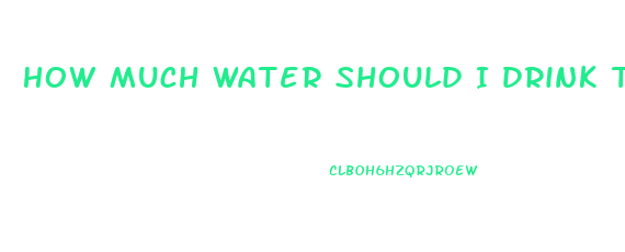 How Much Water Should I Drink To Lose Weight Calculator