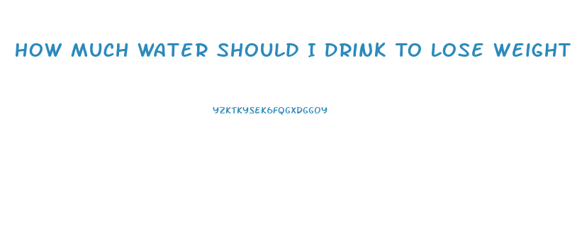 How Much Water Should I Drink To Lose Weight Fast