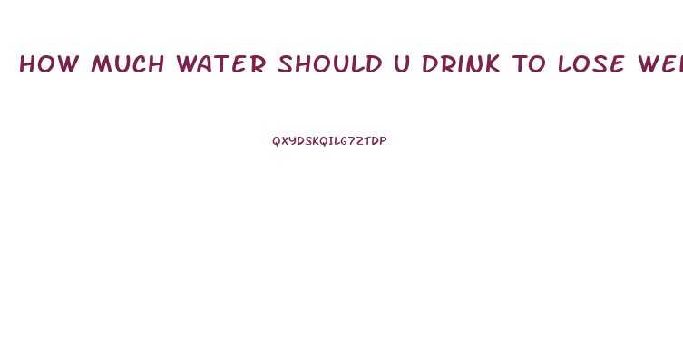 How Much Water Should U Drink To Lose Weight