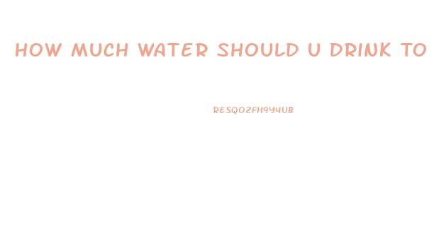 How Much Water Should U Drink To Lose Weight