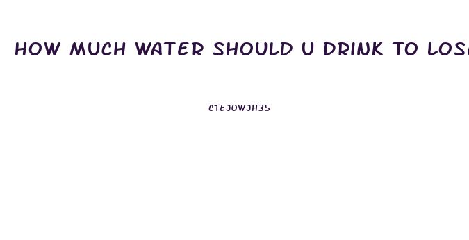 How Much Water Should U Drink To Lose Weight