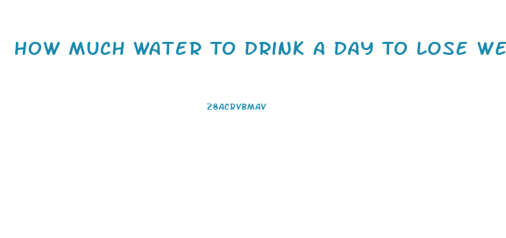 How Much Water To Drink A Day To Lose Weight
