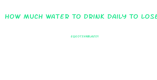 How Much Water To Drink Daily To Lose Weight