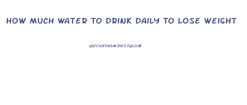 How Much Water To Drink Daily To Lose Weight