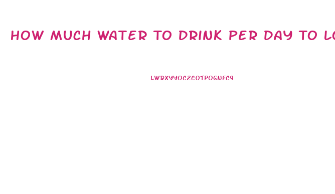How Much Water To Drink Per Day To Lose Weight