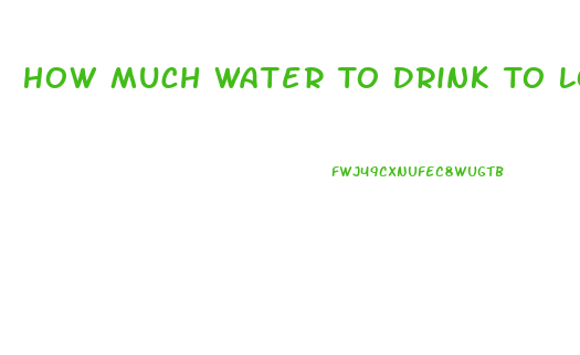 How Much Water To Drink To Lose Weight