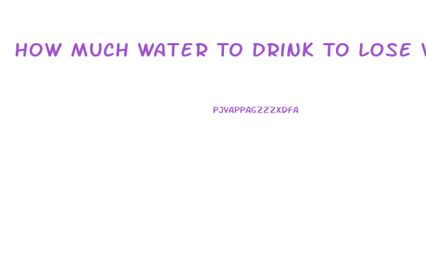 How Much Water To Drink To Lose Weight Fast