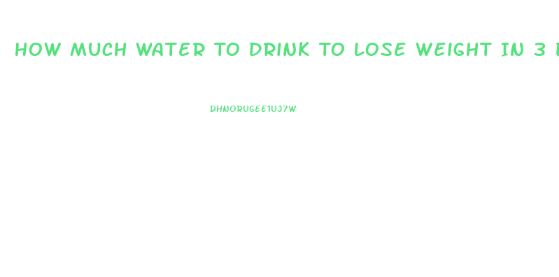 How Much Water To Drink To Lose Weight In 3 Days