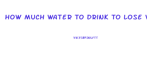 How Much Water To Drink To Lose Weight In 3 Days