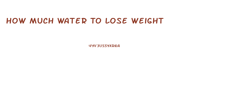 How Much Water To Lose Weight