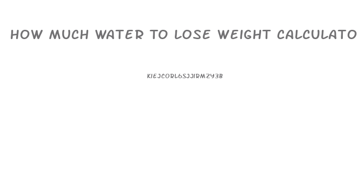 How Much Water To Lose Weight Calculator