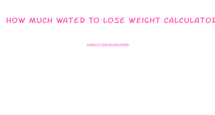 How Much Water To Lose Weight Calculator