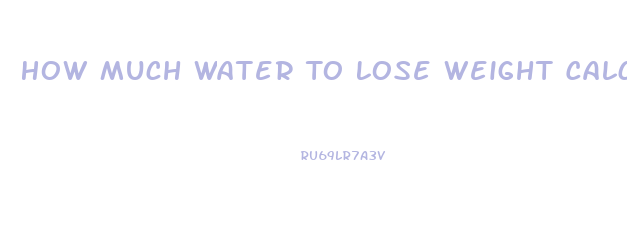 How Much Water To Lose Weight Calculator