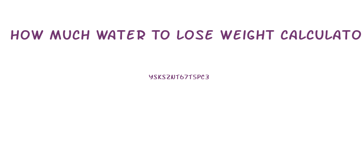 How Much Water To Lose Weight Calculator