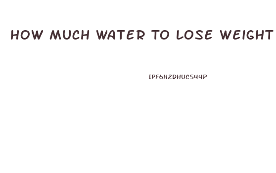 How Much Water To Lose Weight