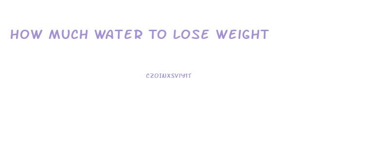 How Much Water To Lose Weight