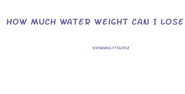 How Much Water Weight Can I Lose In A Day