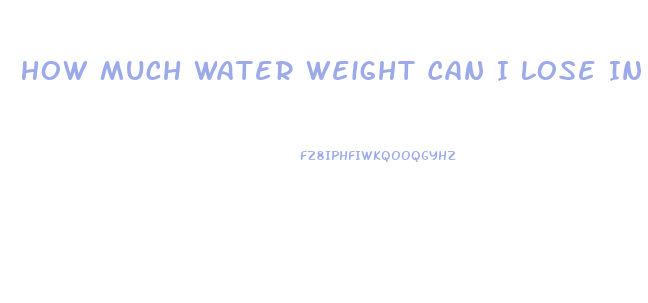 How Much Water Weight Can I Lose In A Day