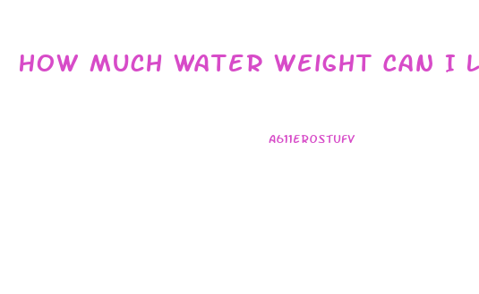 How Much Water Weight Can I Lose In A Day