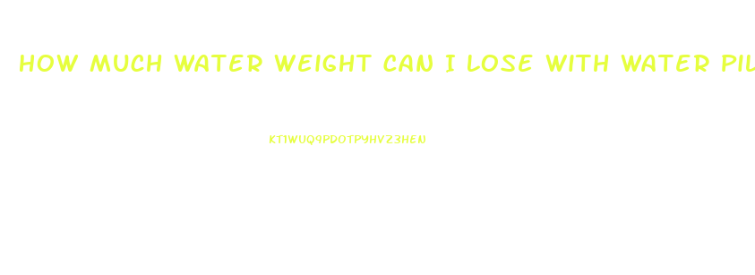 How Much Water Weight Can I Lose With Water Pills