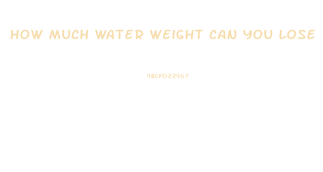 How Much Water Weight Can You Lose