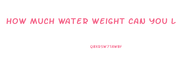 How Much Water Weight Can You Lose In A Day