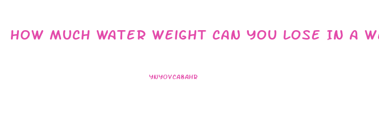 How Much Water Weight Can You Lose In A Week