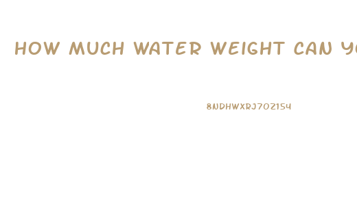 How Much Water Weight Can You Lose Overnight