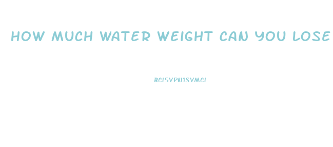 How Much Water Weight Can You Lose Overnight