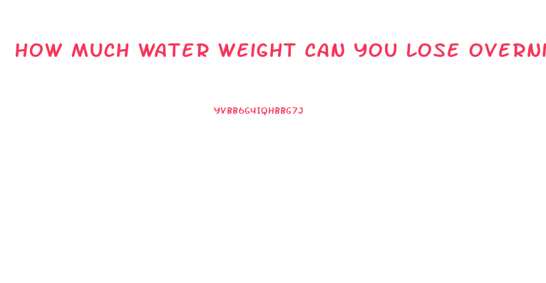 How Much Water Weight Can You Lose Overnight