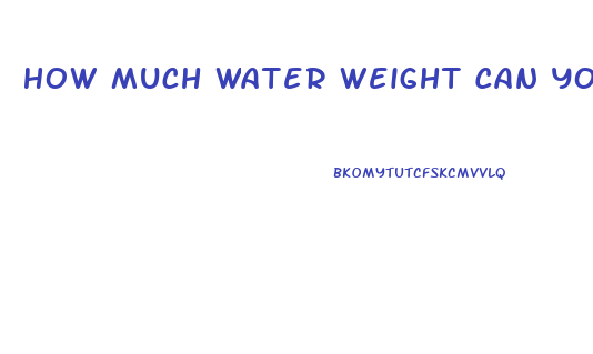 How Much Water Weight Can You Lose Taking Water Pills