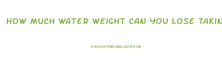 How Much Water Weight Can You Lose Taking Water Pills