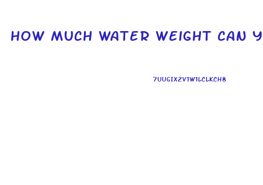 How Much Water Weight Can You Lose With Water Pills