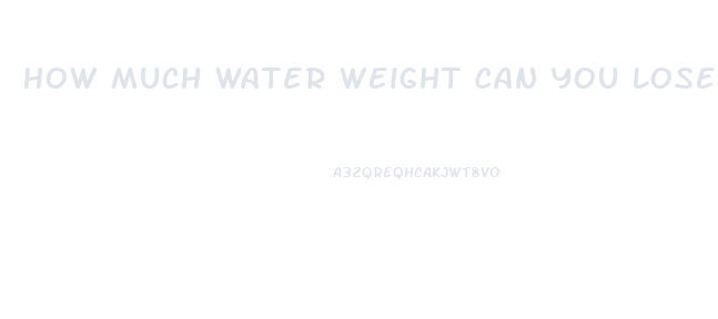 How Much Water Weight Can You Lose With Water Pills