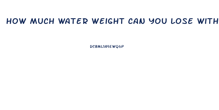 How Much Water Weight Can You Lose With Water Pills