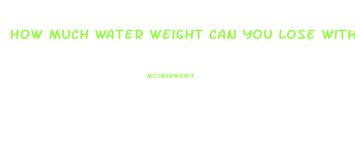 How Much Water Weight Can You Lose With Water Pills