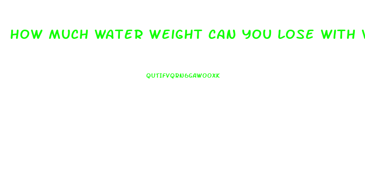 How Much Water Weight Can You Lose With Water Pills