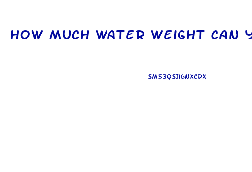 How Much Water Weight Can You Lose With Water Pills