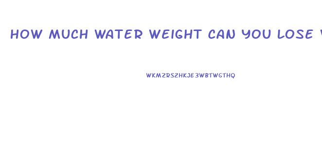 How Much Water Weight Can You Lose With Water Pills